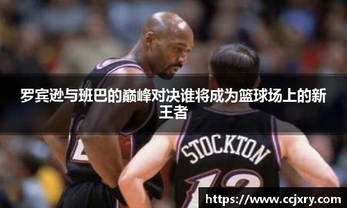 罗宾逊与班巴的巅峰对决谁将成为篮球场上的新王者